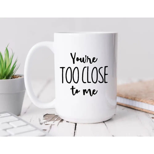 You're too close to me Coffee Mug BLNDesigns