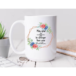 May your coffee be stronger than your toddler Coffee Mug BLNDesigns
