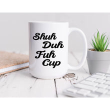 Load image into Gallery viewer, Shuh Duh Fuh Cup Coffee Mug BLNDesigns